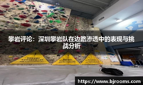 攀岩评论：深圳攀岩队在边路渗透中的表现与挑战分析